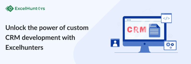 Unlocking the Power of Custom CRM Development with Excelhunters